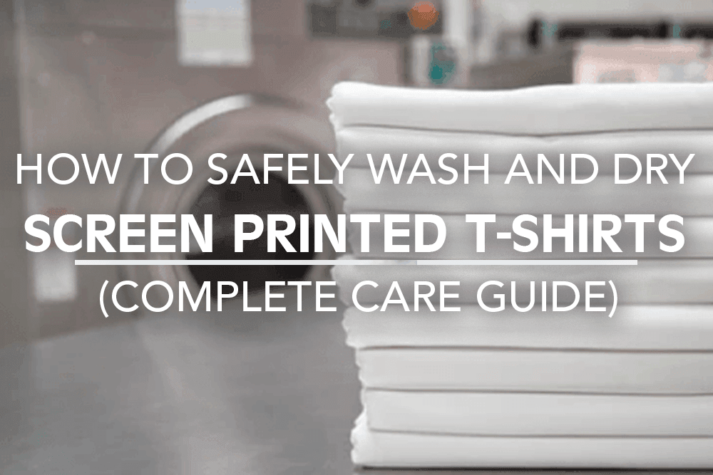 How to safely wash and dry screen printed t-shirts