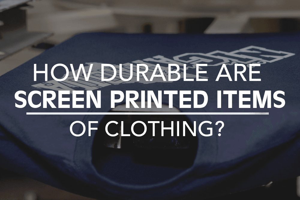 How durable are screen printed items of clothing?