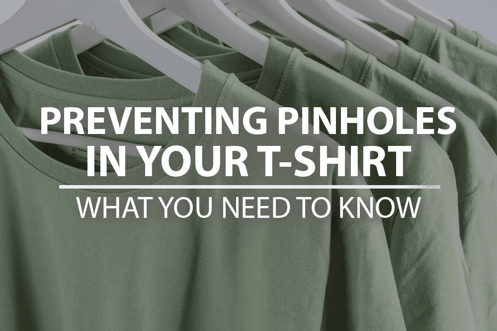 Preventing pinholes in your t-shirt - What you need to know