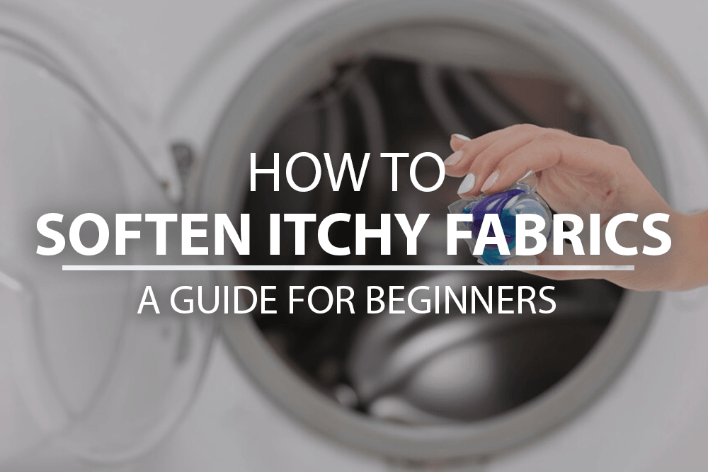 How to soften itchy fabrics - A guide for beginners