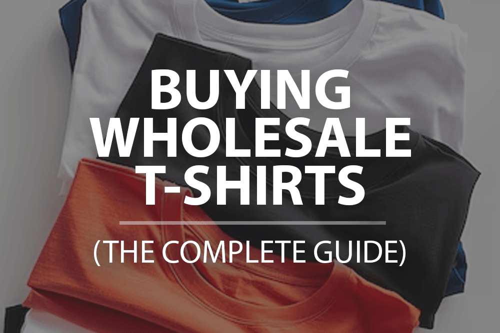 The complete guide to buying wholesale T-shirts