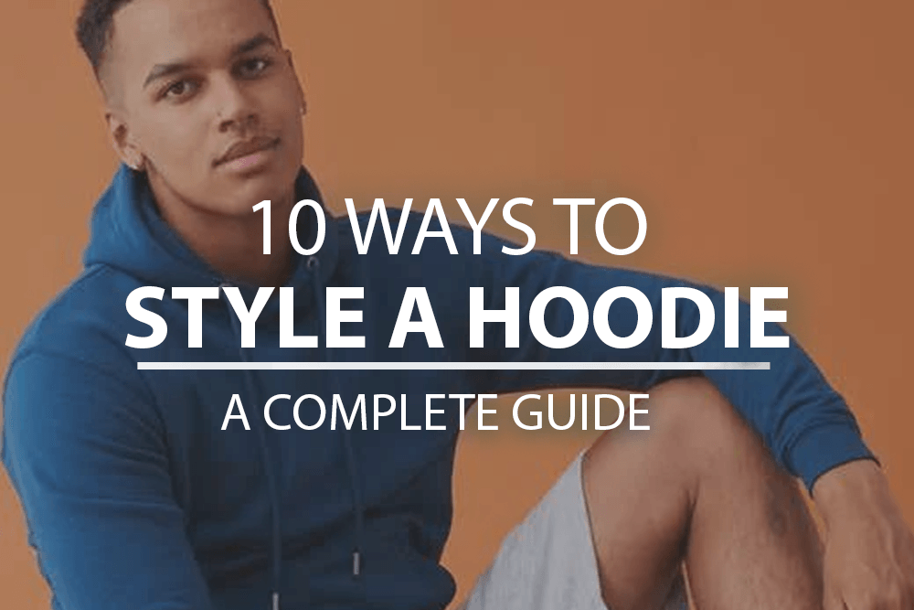 10 ways to style a hoodie – a complete guide