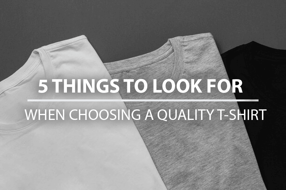 5 things to look for when choosing a quality T-shirt